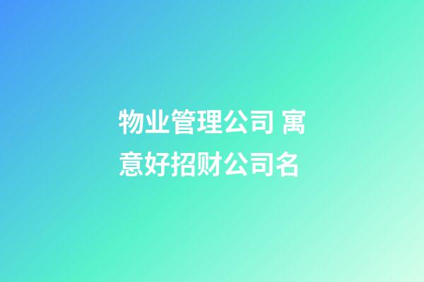 物业管理公司 寓意好招财公司名-第1张-公司起名-玄机派